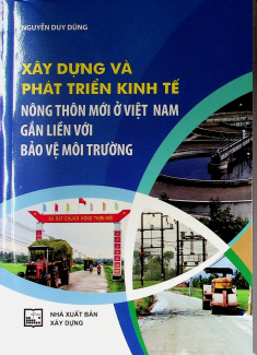 Xây dựng và phát triển kinh tế nông thôn mới ở Việt Nam gắn liền với bảo vệ môi trường