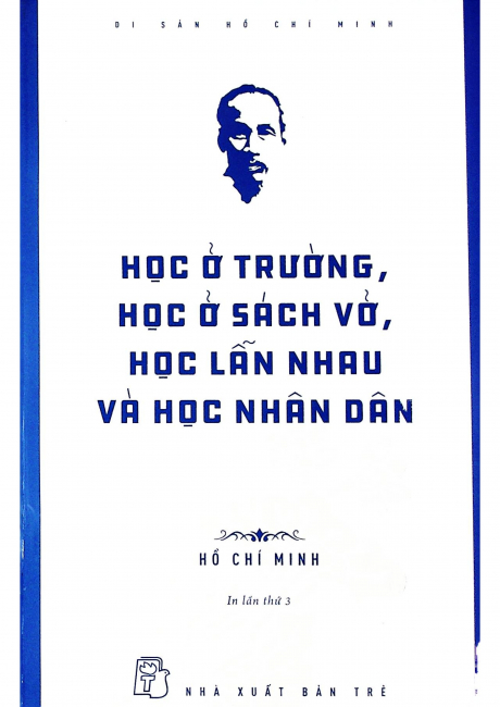 Di Sản Hồ Chí Minh - Học Ở Trường, Học Ở Sách Vở, Học Lẫn Nhau Và Học Nhân Dân